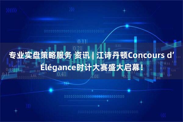 专业实盘策略服务 资讯 | 江诗丹顿Concours d’Élégance时计大赛盛大启幕！